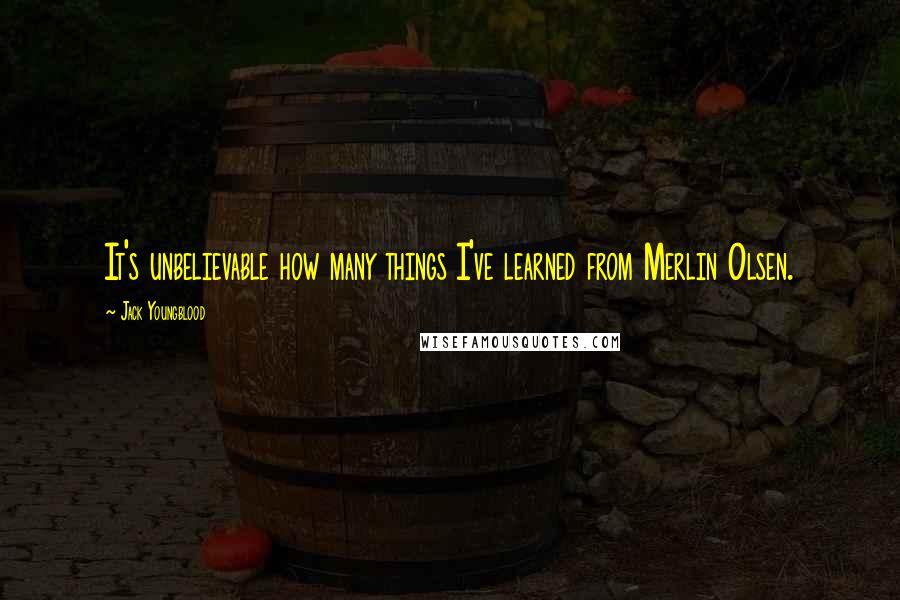 Jack Youngblood Quotes: It's unbelievable how many things I've learned from Merlin Olsen.