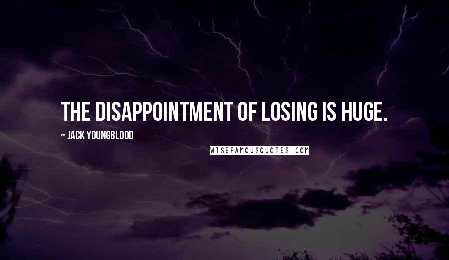 Jack Youngblood Quotes: The disappointment of losing is huge.