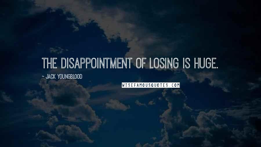 Jack Youngblood Quotes: The disappointment of losing is huge.