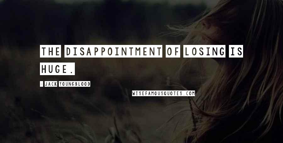 Jack Youngblood Quotes: The disappointment of losing is huge.