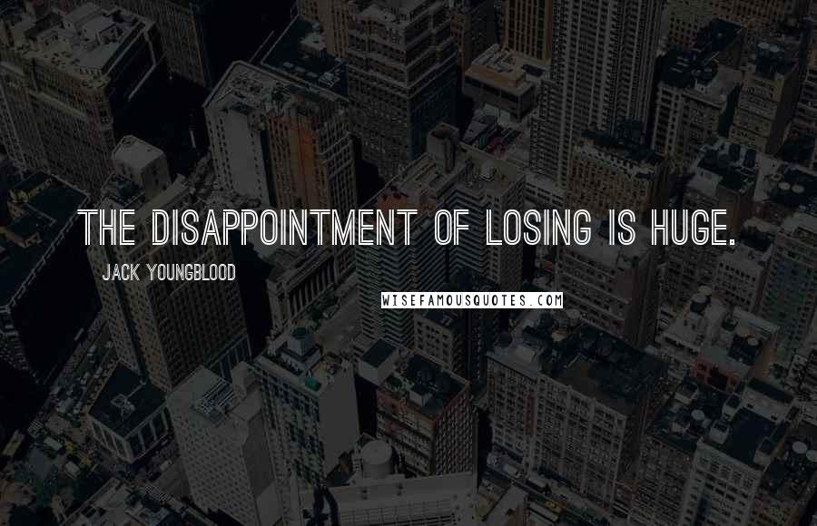 Jack Youngblood Quotes: The disappointment of losing is huge.