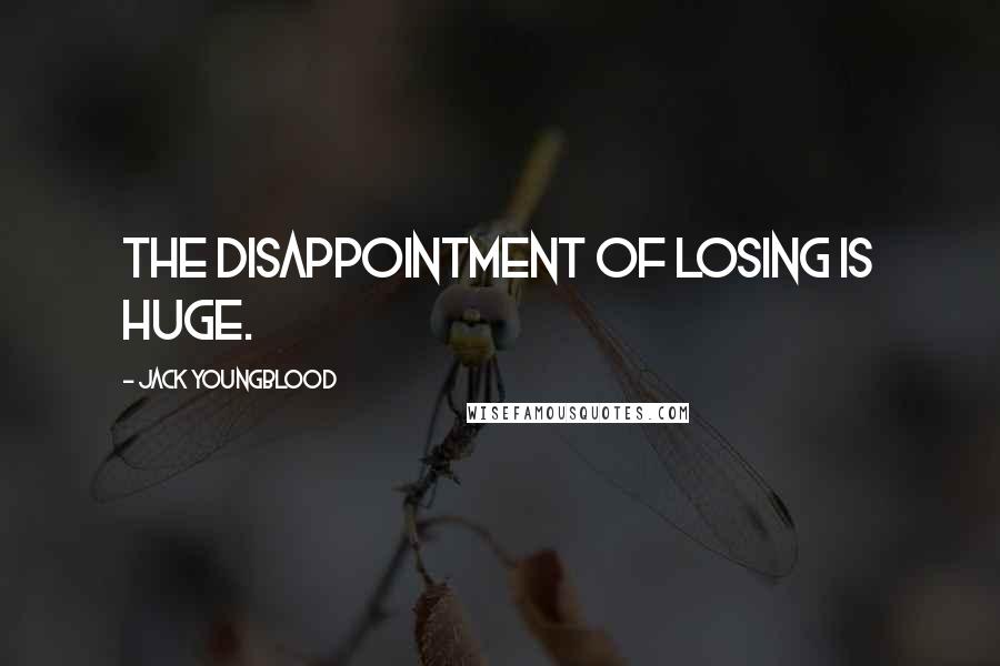 Jack Youngblood Quotes: The disappointment of losing is huge.