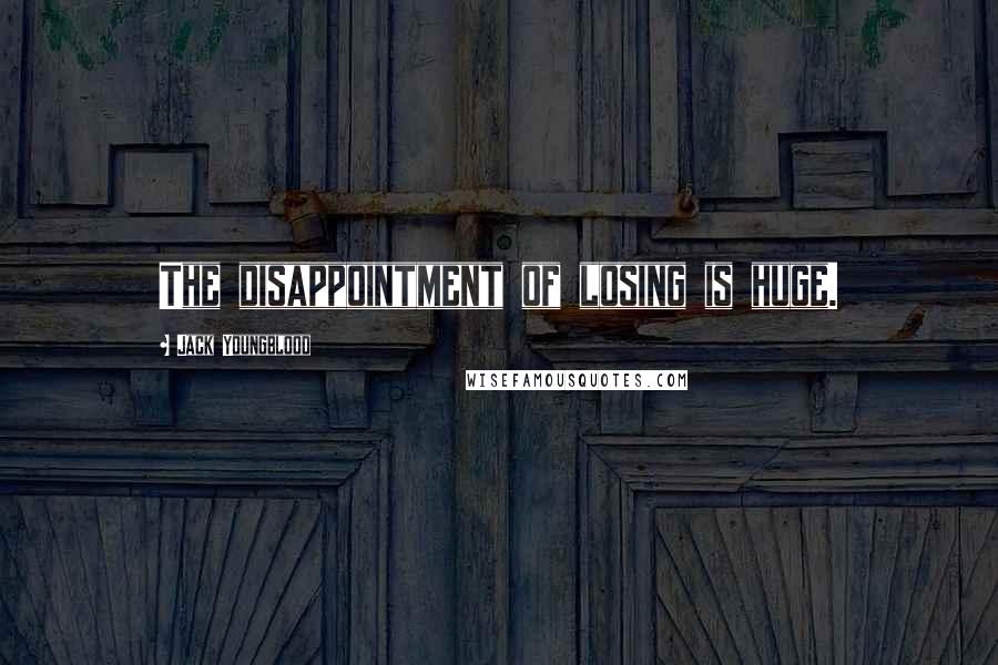 Jack Youngblood Quotes: The disappointment of losing is huge.