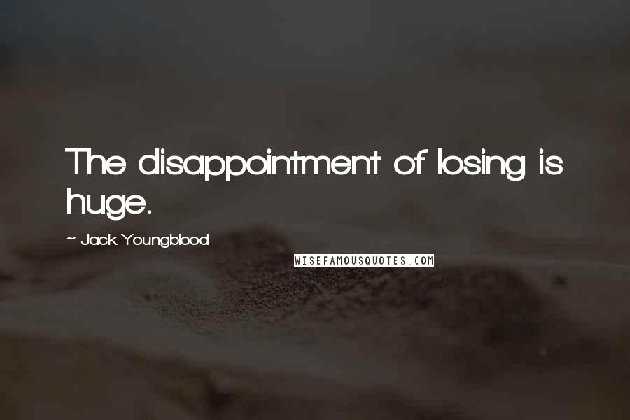 Jack Youngblood Quotes: The disappointment of losing is huge.
