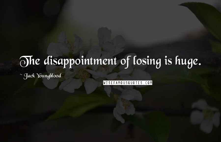 Jack Youngblood Quotes: The disappointment of losing is huge.