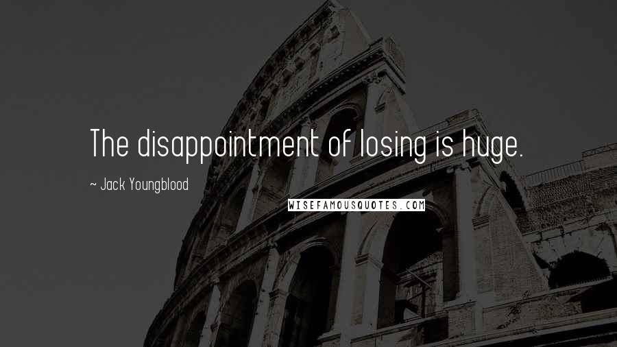 Jack Youngblood Quotes: The disappointment of losing is huge.