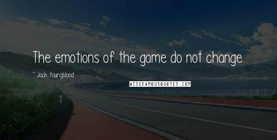 Jack Youngblood Quotes: The emotions of the game do not change.