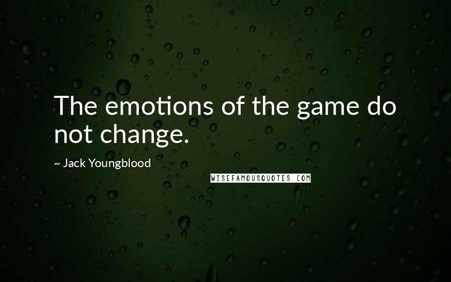 Jack Youngblood Quotes: The emotions of the game do not change.