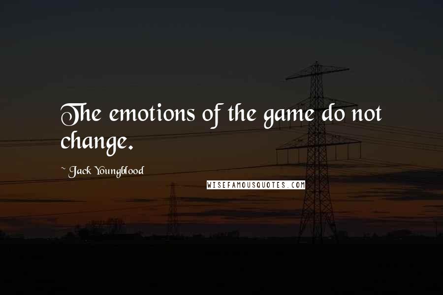 Jack Youngblood Quotes: The emotions of the game do not change.