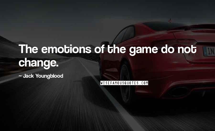 Jack Youngblood Quotes: The emotions of the game do not change.