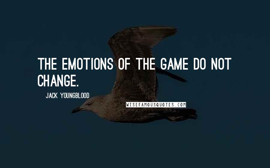 Jack Youngblood Quotes: The emotions of the game do not change.