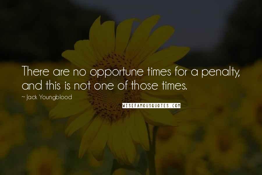 Jack Youngblood Quotes: There are no opportune times for a penalty, and this is not one of those times.