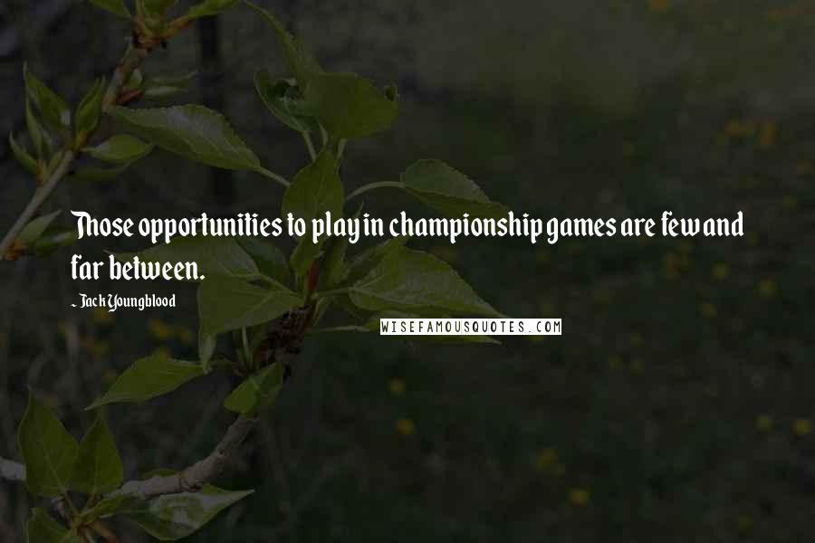 Jack Youngblood Quotes: Those opportunities to play in championship games are few and far between.