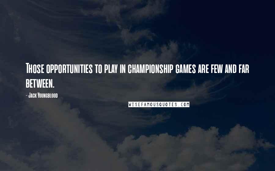 Jack Youngblood Quotes: Those opportunities to play in championship games are few and far between.