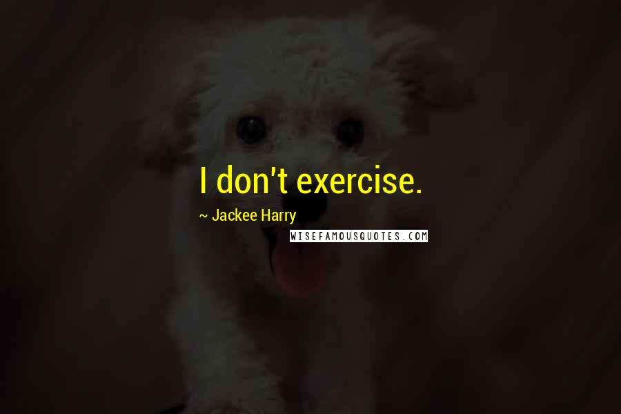 Jackee Harry Quotes: I don't exercise.