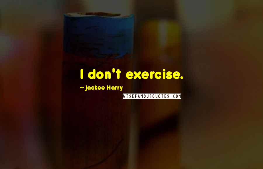 Jackee Harry Quotes: I don't exercise.