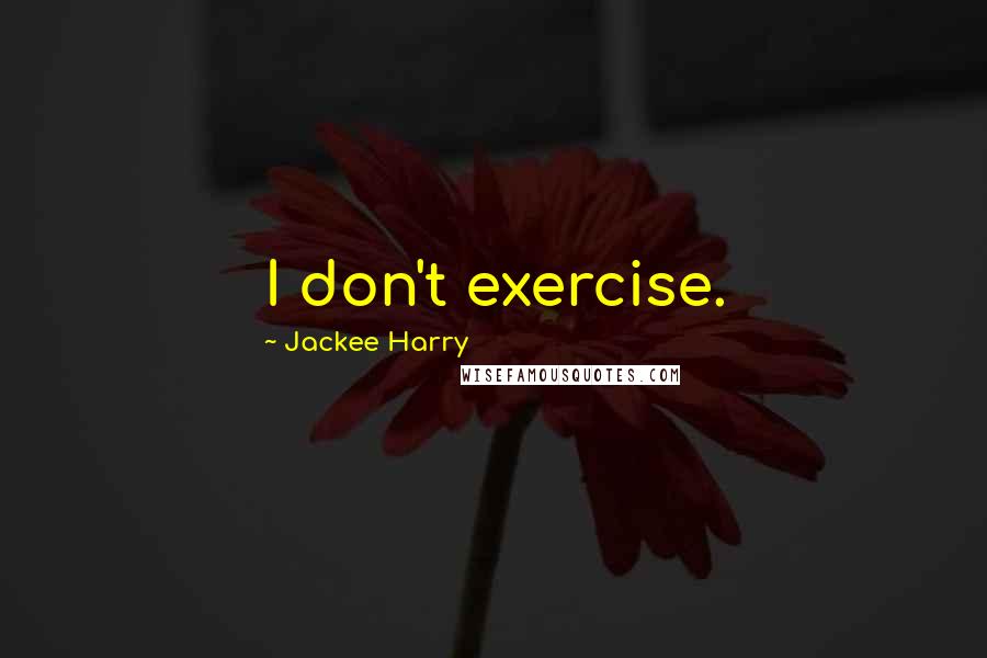Jackee Harry Quotes: I don't exercise.