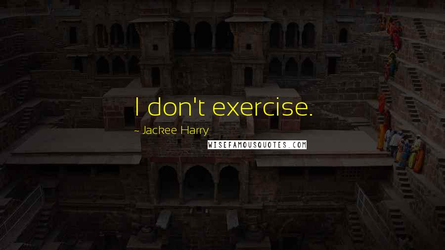 Jackee Harry Quotes: I don't exercise.