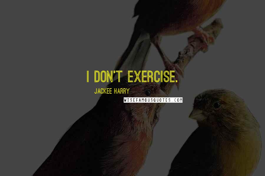 Jackee Harry Quotes: I don't exercise.