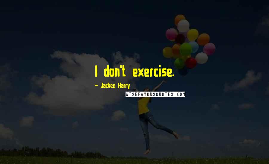 Jackee Harry Quotes: I don't exercise.