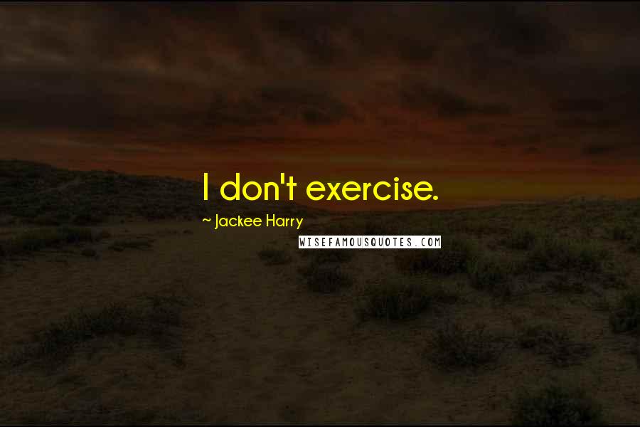 Jackee Harry Quotes: I don't exercise.