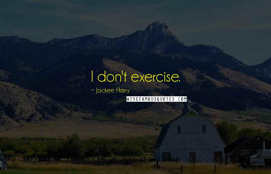 Jackee Harry Quotes: I don't exercise.