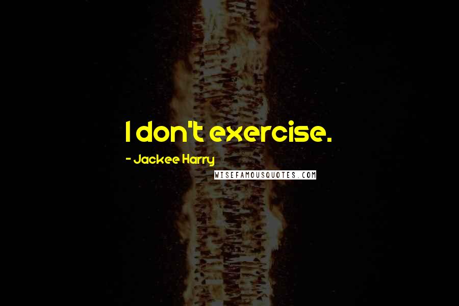 Jackee Harry Quotes: I don't exercise.