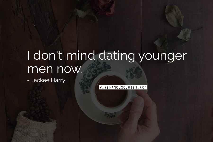 Jackee Harry Quotes: I don't mind dating younger men now.