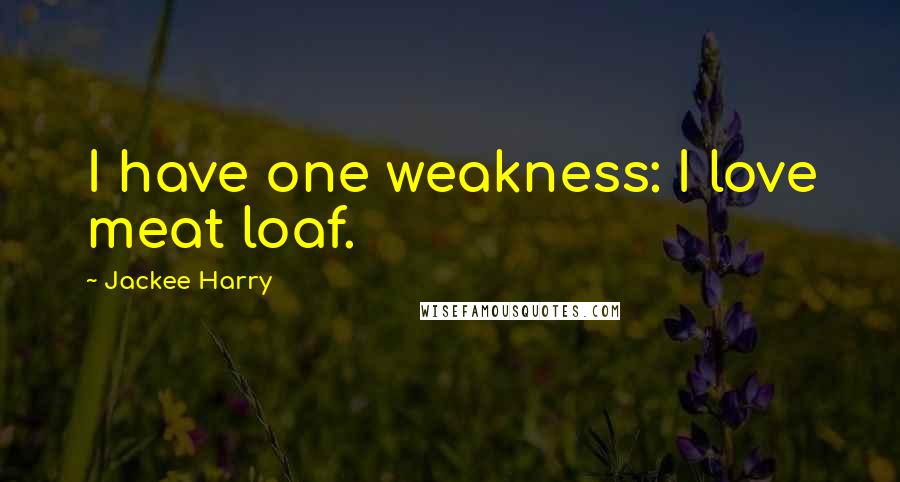 Jackee Harry Quotes: I have one weakness: I love meat loaf.