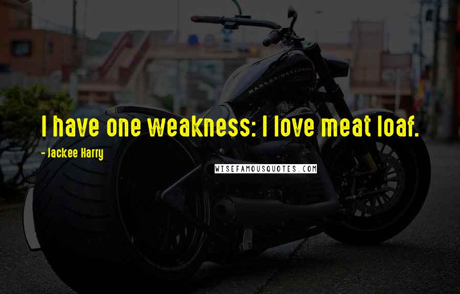 Jackee Harry Quotes: I have one weakness: I love meat loaf.
