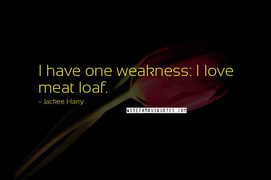 Jackee Harry Quotes: I have one weakness: I love meat loaf.