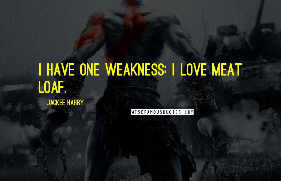 Jackee Harry Quotes: I have one weakness: I love meat loaf.