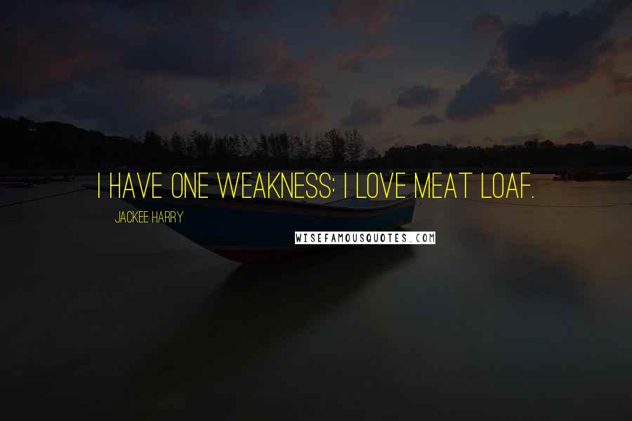 Jackee Harry Quotes: I have one weakness: I love meat loaf.