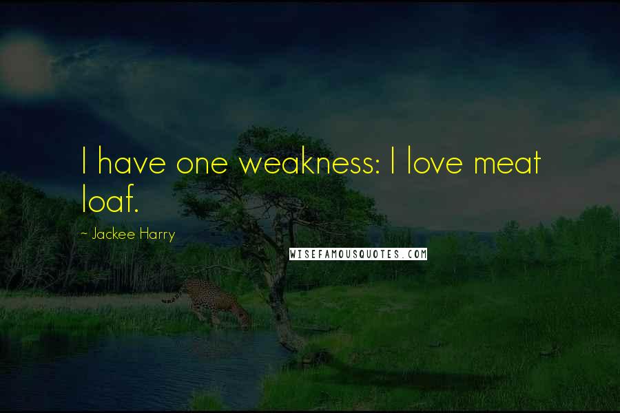 Jackee Harry Quotes: I have one weakness: I love meat loaf.