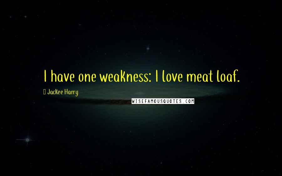 Jackee Harry Quotes: I have one weakness: I love meat loaf.