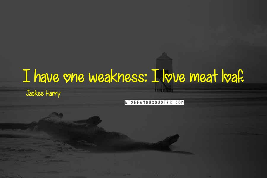 Jackee Harry Quotes: I have one weakness: I love meat loaf.