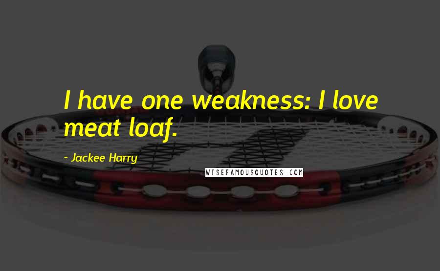 Jackee Harry Quotes: I have one weakness: I love meat loaf.