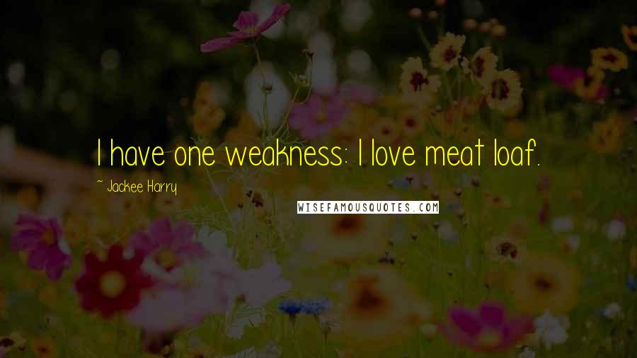 Jackee Harry Quotes: I have one weakness: I love meat loaf.