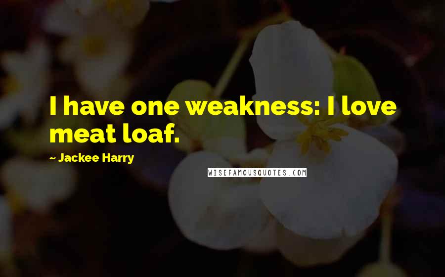 Jackee Harry Quotes: I have one weakness: I love meat loaf.