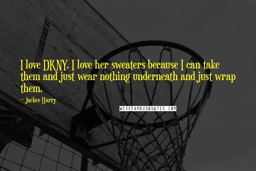 Jackee Harry Quotes: I love DKNY. I love her sweaters because I can take them and just wear nothing underneath and just wrap them.