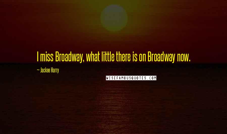 Jackee Harry Quotes: I miss Broadway, what little there is on Broadway now.