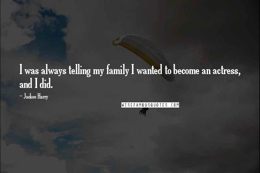 Jackee Harry Quotes: I was always telling my family I wanted to become an actress, and I did.