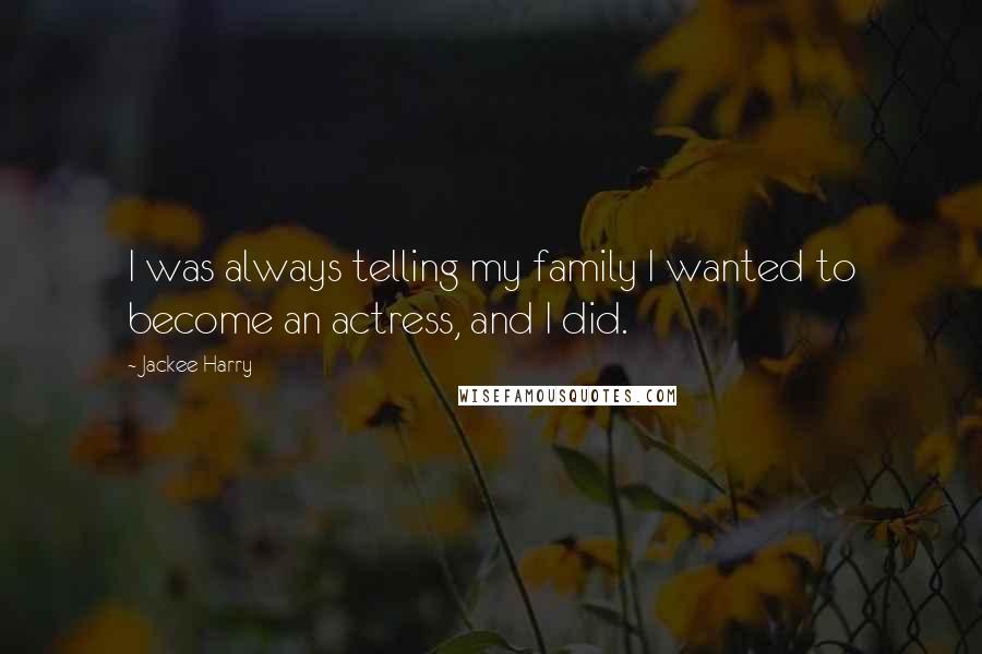 Jackee Harry Quotes: I was always telling my family I wanted to become an actress, and I did.