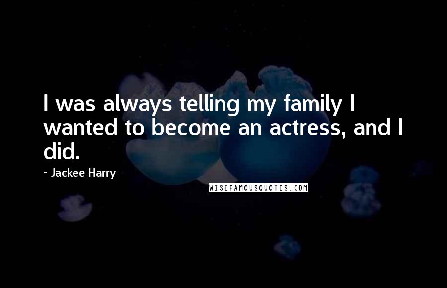 Jackee Harry Quotes: I was always telling my family I wanted to become an actress, and I did.