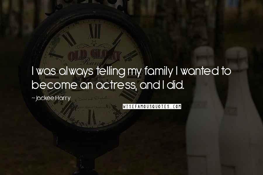 Jackee Harry Quotes: I was always telling my family I wanted to become an actress, and I did.