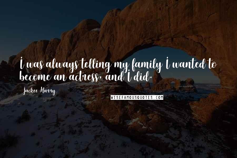 Jackee Harry Quotes: I was always telling my family I wanted to become an actress, and I did.