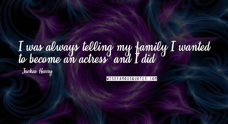 Jackee Harry Quotes: I was always telling my family I wanted to become an actress, and I did.