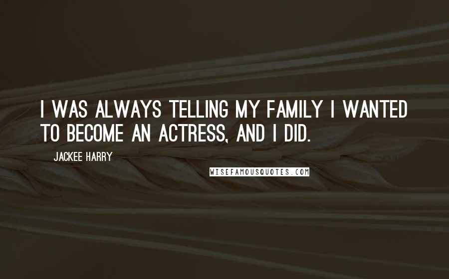 Jackee Harry Quotes: I was always telling my family I wanted to become an actress, and I did.