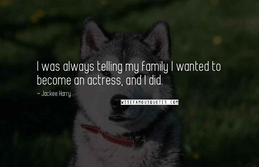 Jackee Harry Quotes: I was always telling my family I wanted to become an actress, and I did.