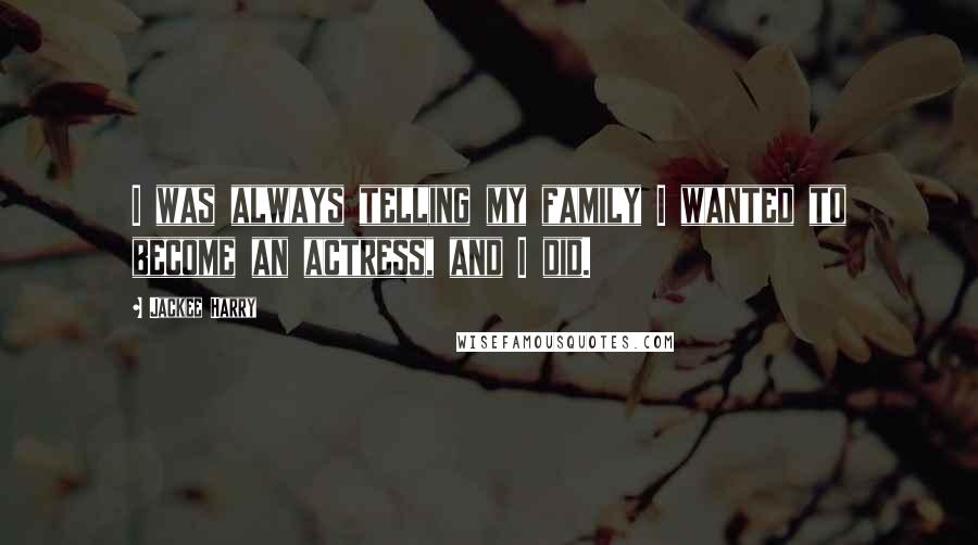 Jackee Harry Quotes: I was always telling my family I wanted to become an actress, and I did.